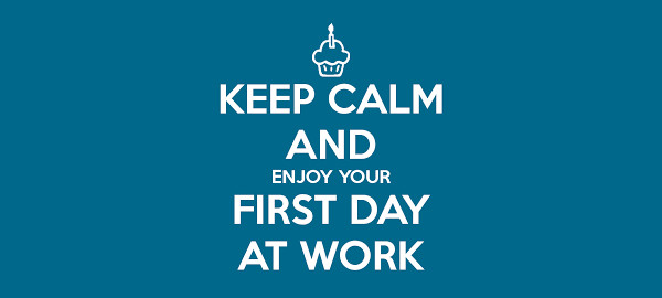 Keep calm and enjoy your first day at work